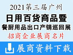 2021第三屆廣州日用百貨商品博覽會(huì)暨廣東餐廚用品出口產(chǎn)銷巡回展展商名片【219張】