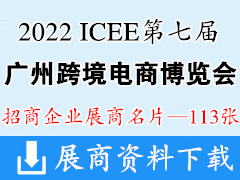 2022 ICEE廣州跨博會(huì)第七屆廣州國(guó)際跨境電商博覽會(huì)展商名片【113張】