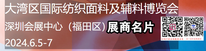 2024 intertextile大灣區(qū)紡博會、深圳大灣區(qū)紡織面料及輔料博覽會展商名片【692張】