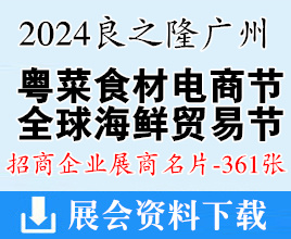 良之隆·2024廣州第四屆中國粵菜食材電商節(jié)、全球海鮮貿(mào)易節(jié)展商名片【361張】