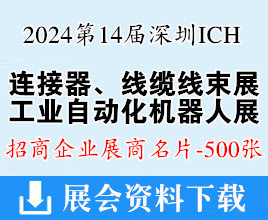 2024 ICH第14屆深圳連接器、線(xiàn)纜線(xiàn)束及加工設(shè)備展、深圳儲(chǔ)能展、工業(yè)自動(dòng)化及機(jī)器人展展商名片【500張】